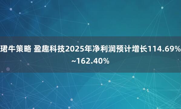 珺牛策略 盈趣科技2025年净利润预计增长114.69%~162.40%